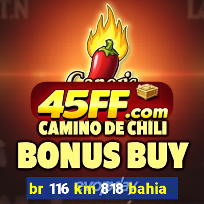 br 116 km 818 bahia